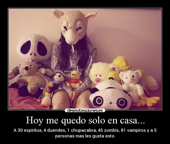 Hoy me quedo solo en casa... - A 30 espiritus, 4 duendes, 1 chupacabra, 45 zombis, 81 vampiros y a 5
personas mas les gusta esto.