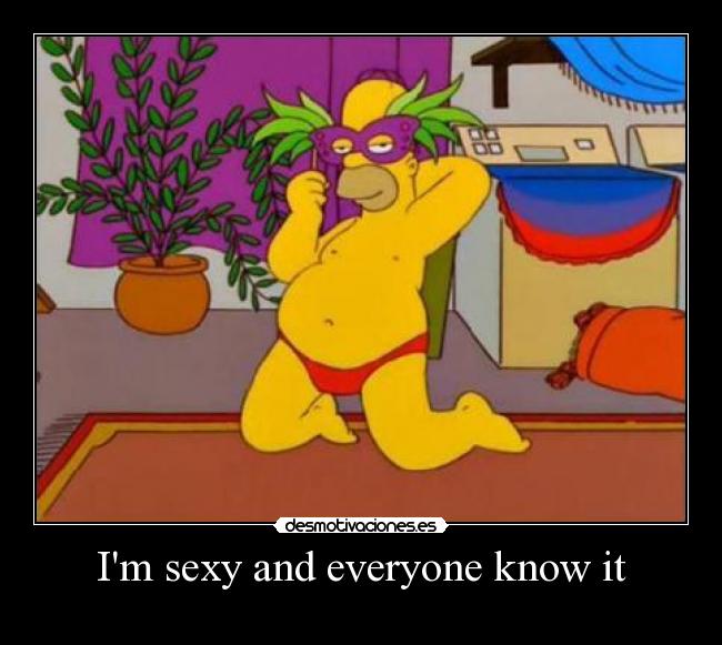 Im sexy and everyone know it -