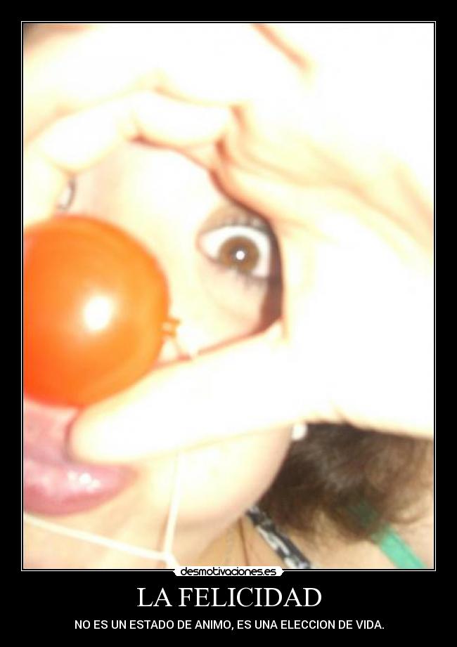 LA FELICIDAD - NO ES UN ESTADO DE ANIMO, ES UNA ELECCION DE VIDA.