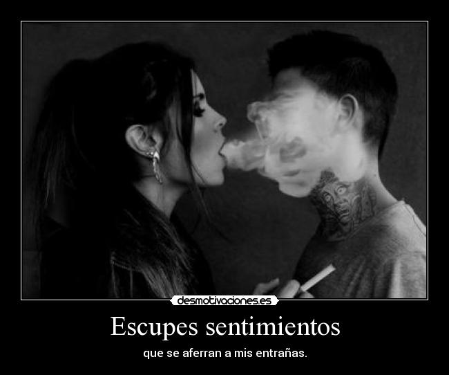 Escupes sentimientos -