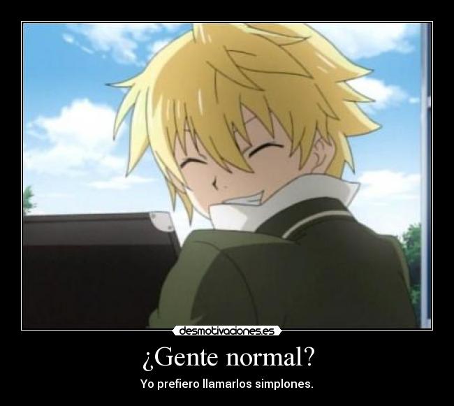 ¿Gente normal? - Yo prefiero llamarlos simplones.