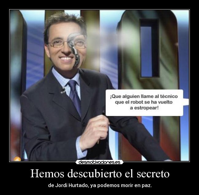 Hemos descubierto el secreto - de Jordi Hurtado, ya podemos morir en paz.