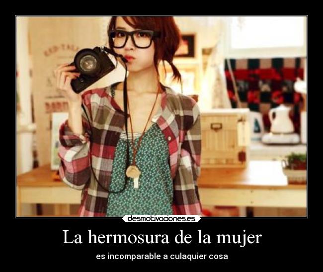 La hermosura de la mujer - es incomparable a culaquier cosa