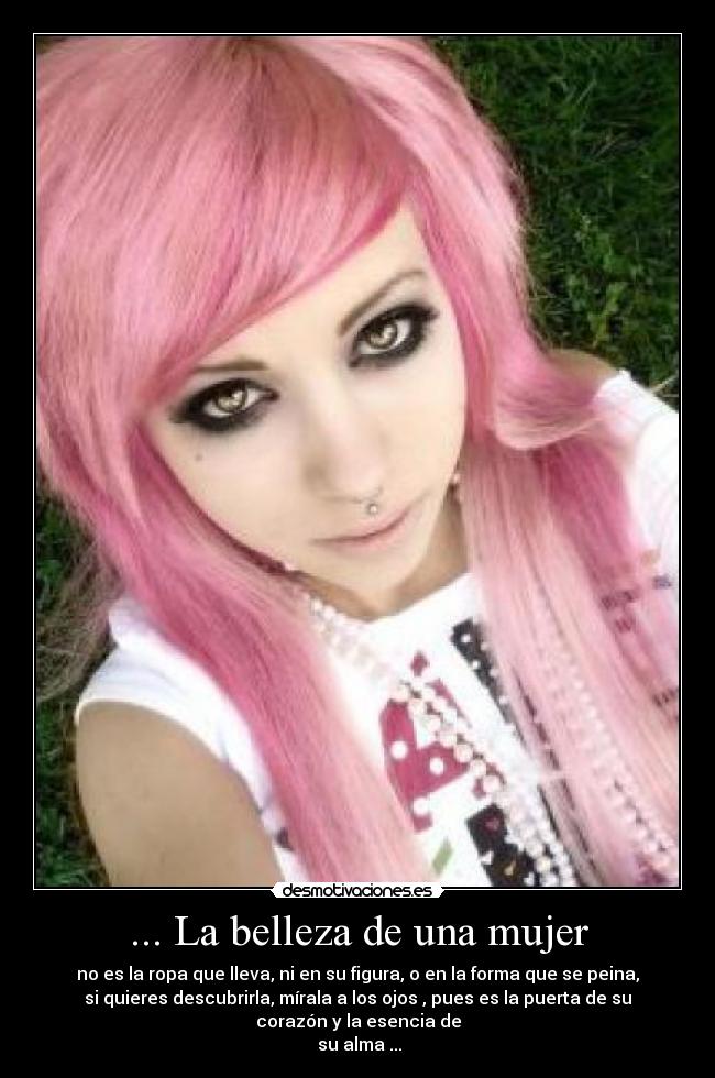 ... La belleza de una mujer - no es la ropa que lleva, ni en su figura, o en la forma que se peina,
si quieres descubrirla, mírala a los ojos , pues es la puerta de su
corazón y la esencia de
su alma ...