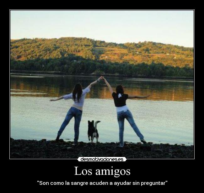 Los amigos - Son como la sangre acuden a ayudar sin preguntar