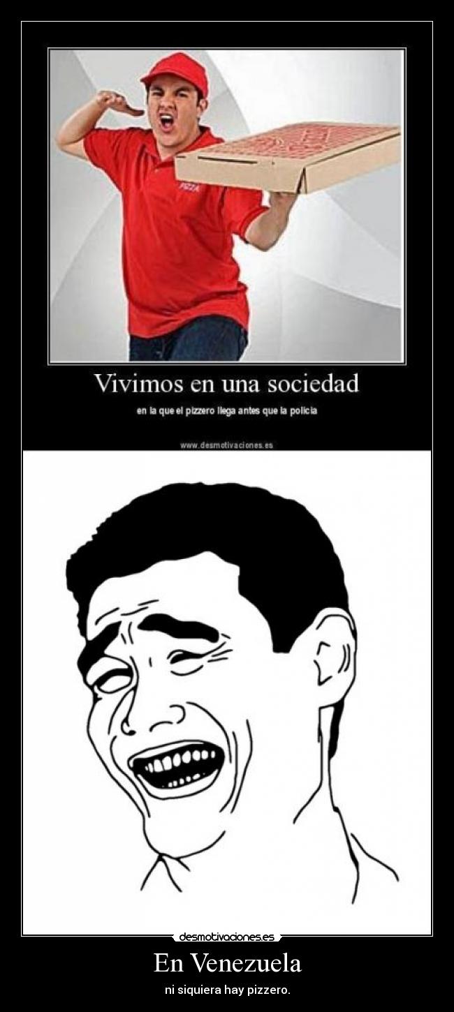 En Venezuela - ni siquiera hay pizzero.