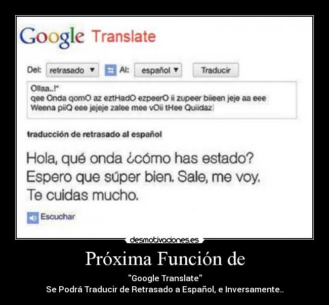 Próxima Función de - Google Translate
Se Podrá Traducir de Retrasado a Español, e Inversamente..