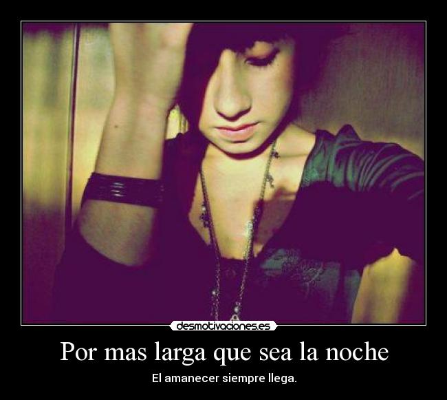 Por mas larga que sea la noche - El amanecer siempre llega.