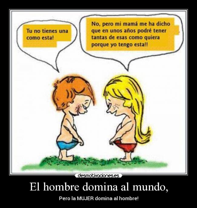El hombre domina al mundo, -