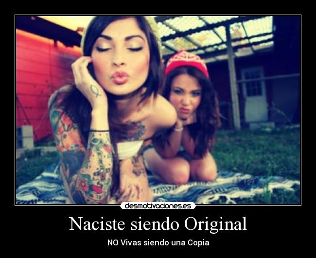 Naciste siendo Original - NO Vivas siendo una Copia