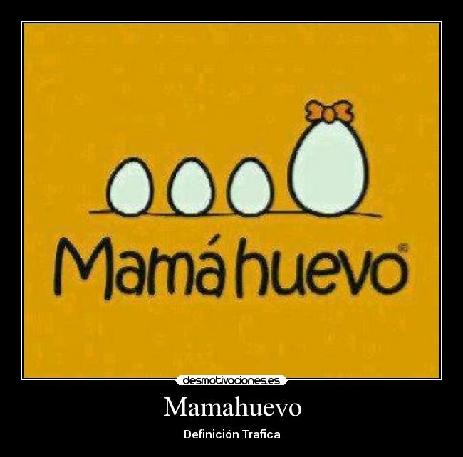 Mamahuevo - Definición Trafica
