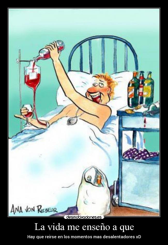 La vida me enseño a que - Hay que reirse en los momentos mas desalentadores xD