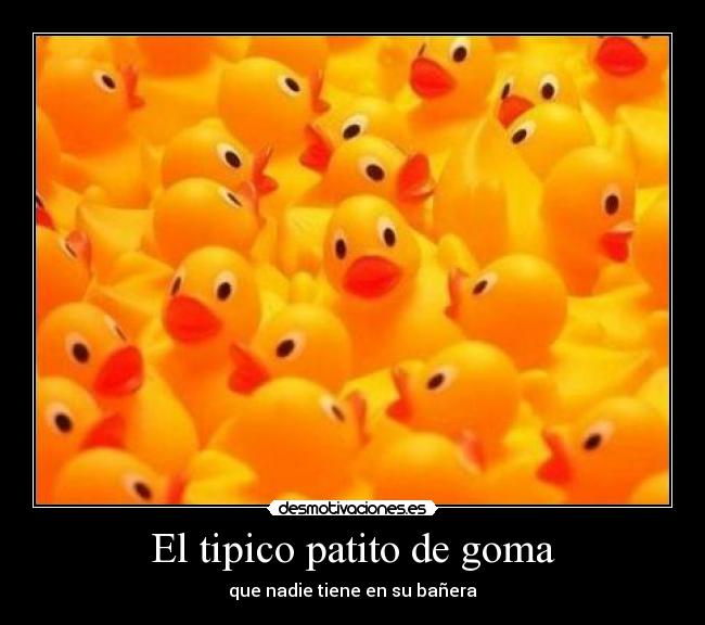 El tipico patito de goma - 