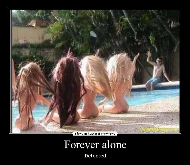 Forever alone -