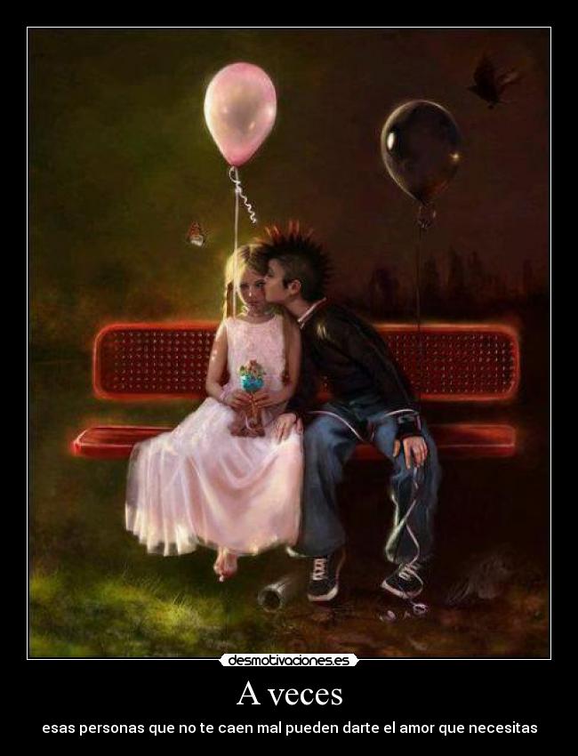 A veces - esas personas que no te caen mal pueden darte el amor que necesitas