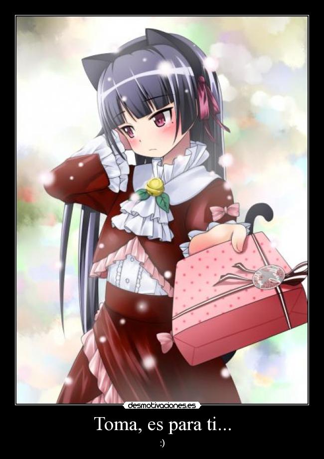 Toma, es para ti... -