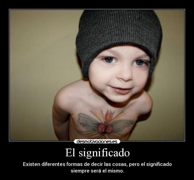 El significado - Existen diferentes formas de decir las cosas, pero el significado
siempre será el mismo.