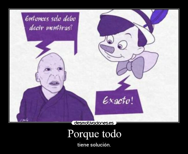 Porque todo - tiene solución.