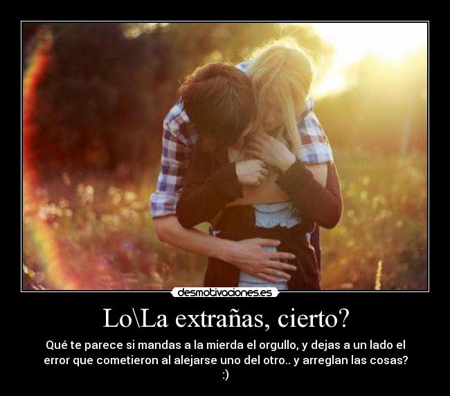 Lo\La extrañas, cierto? -