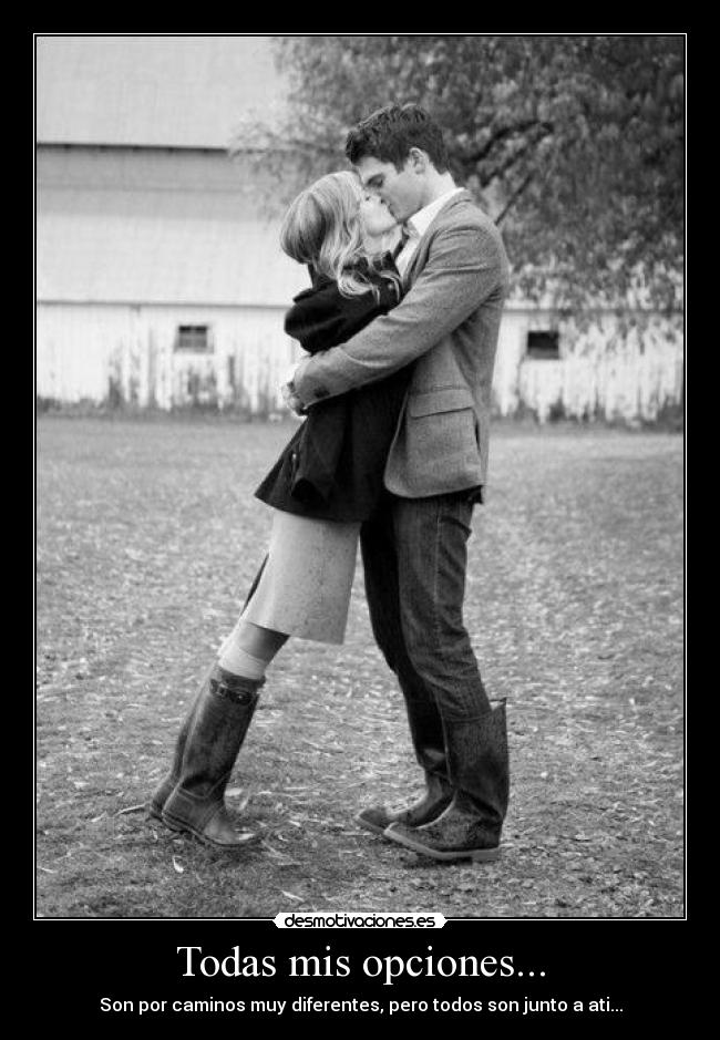 Todas mis opciones... - Son por caminos muy diferentes, pero todos son junto a ati...