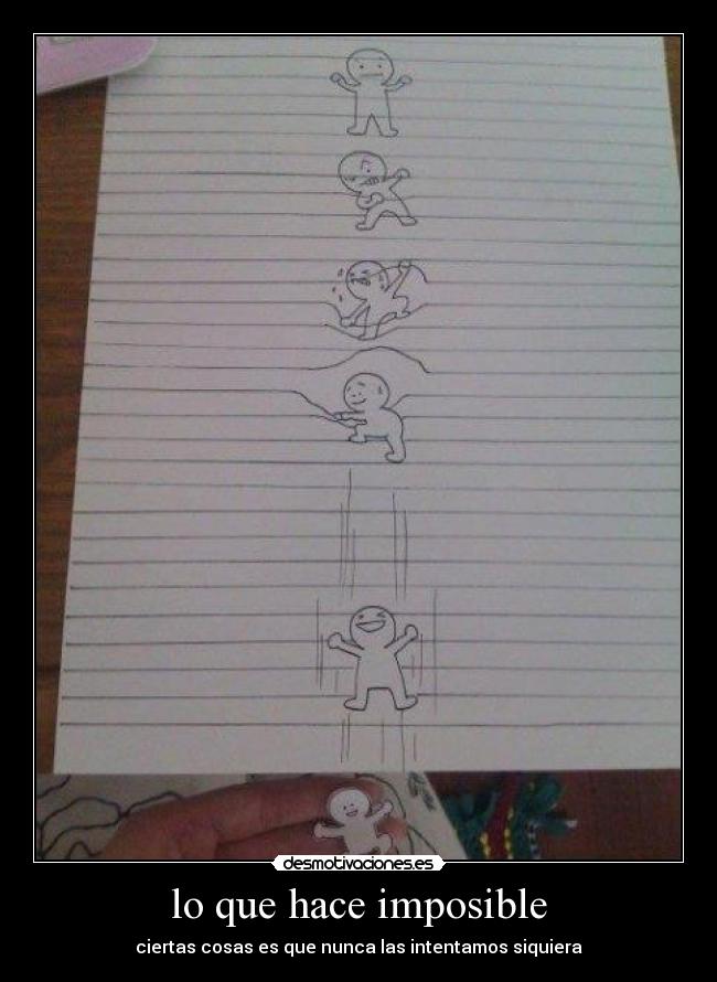 lo que hace imposible - ciertas cosas es que nunca las intentamos siquiera