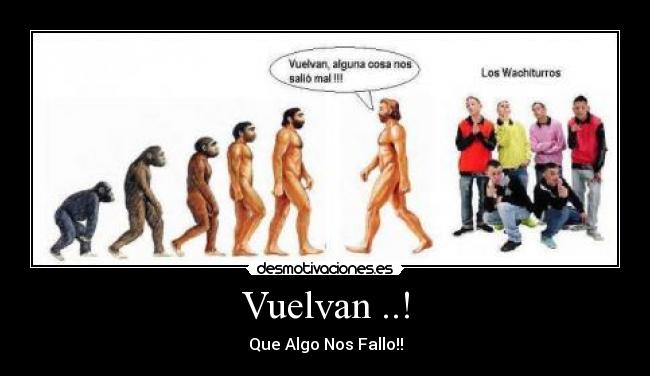 Vuelvan ..! - Que Algo Nos Fallo!!