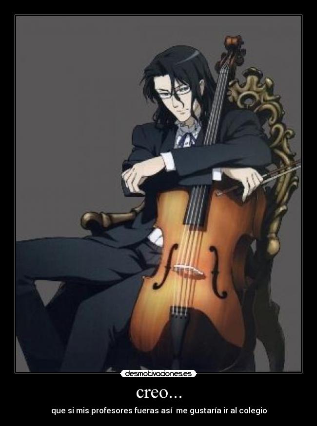 creo... - que si mis profesores fueras así me gustaría ir al colegio