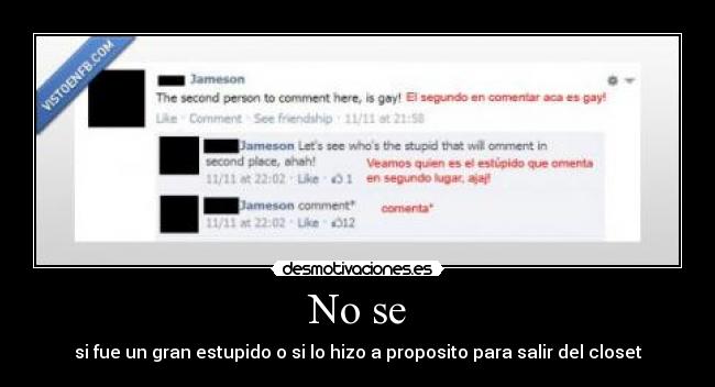 No se - si fue un gran estupido o si lo hizo a proposito para salir del closet