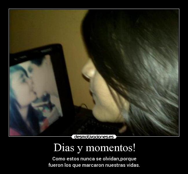 Dias y momentos! - Como estos nunca se olvidan,porque
fueron los que marcaron nuestras vidas.