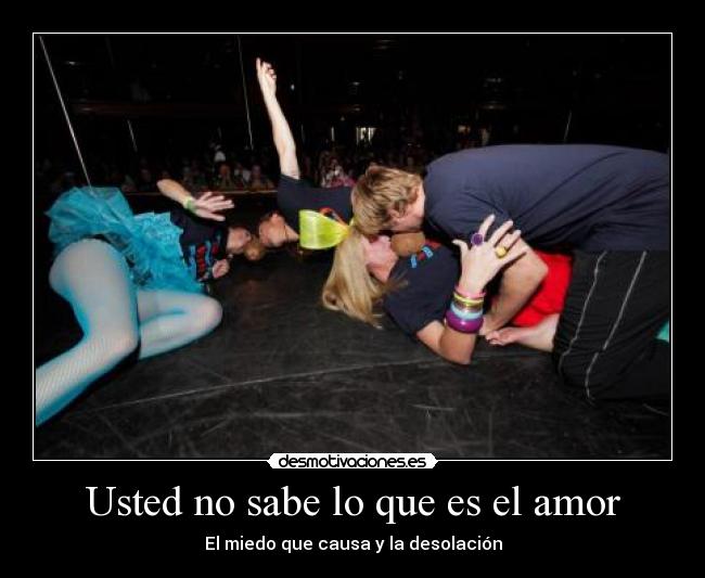 Usted no sabe lo que es el amor - El miedo que causa y la desolación