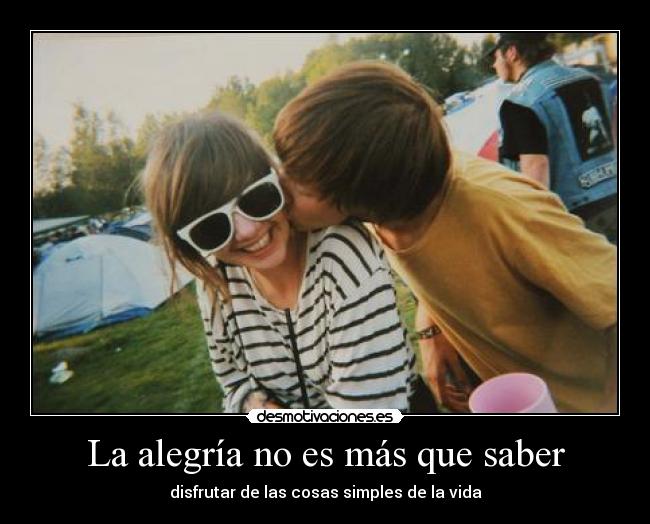 La alegría no es más que saber - disfrutar de las cosas simples de la vida