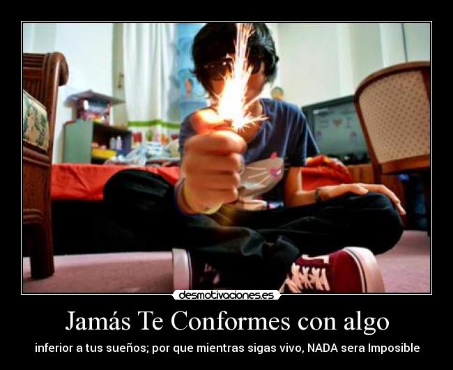 Jamás Te Conformes con algo -