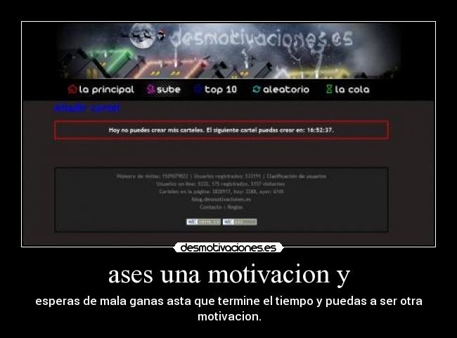 ases una motivacion y - esperas de mala ganas asta que termine el tiempo y puedas a ser otra motivacion.