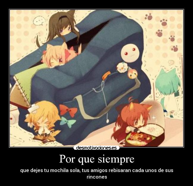 Por que siempre - que dejes tu mochila sola, tus amigos rebisaran cada unos de sus rincones