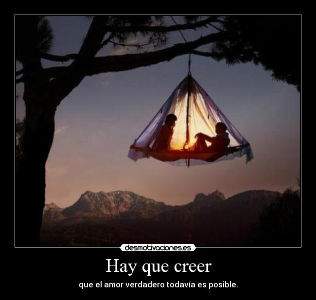 Hay que creer - que el amor verdadero todavía es posible.