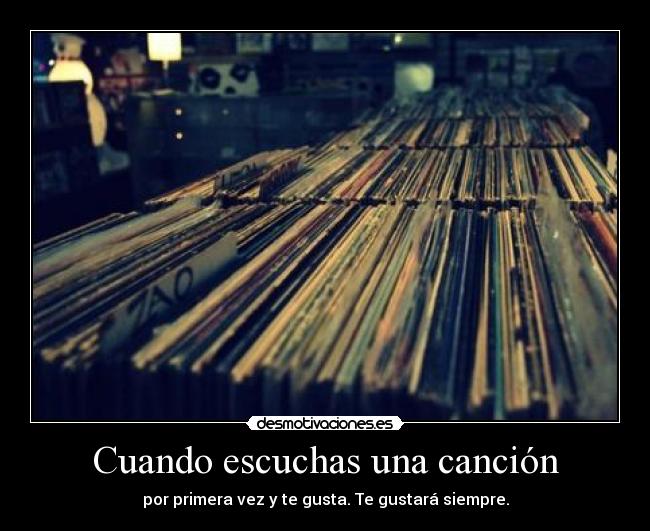Cuando escuchas una canción - por primera vez y te gusta. Te gustará siempre.