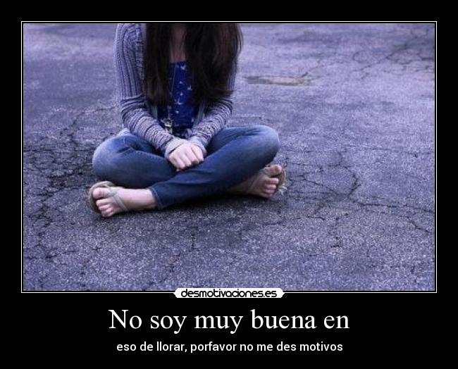 No soy muy buena en - eso de llorar, porfavor no me des motivos