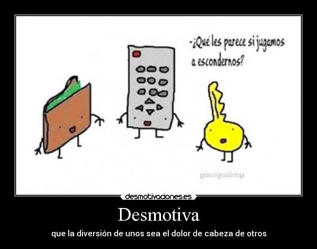Desmotiva - que la diversión de unos sea el dolor de cabeza de otros