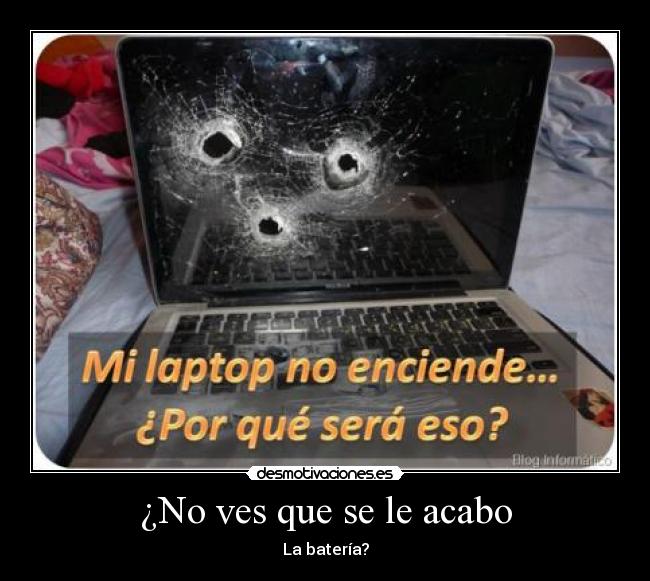 ¿No ves que se le acabo -