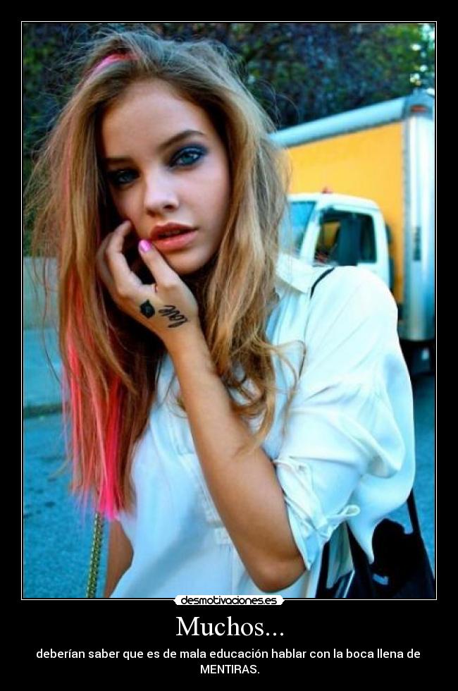 Muchos... - deberían saber que es de mala educación hablar con la boca llena de
MENTIRAS.
