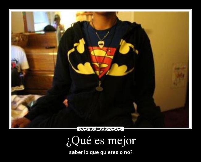 ¿Qué es mejor - saber lo que quieres o no?