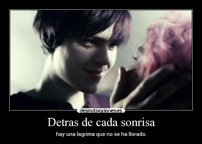 Detras de cada sonrisa - hay una lagrima que no se ha llorado.