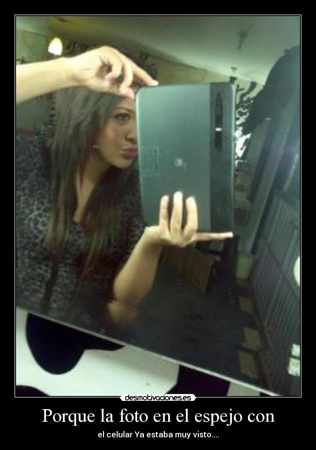 Porque la foto en el espejo con - el celular Ya estaba muy visto....