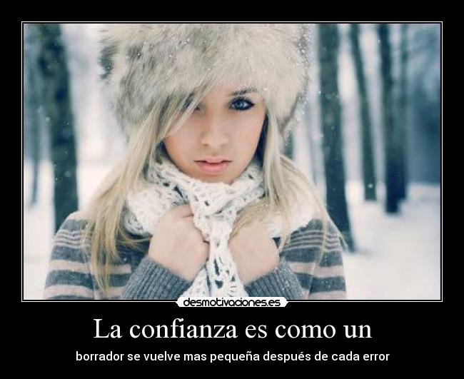 La confianza es como un - borrador se vuelve mas pequeña después de cada error