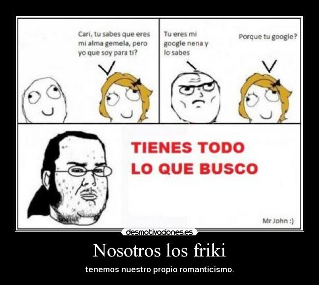 Nosotros los friki - tenemos nuestro propio romanticismo.