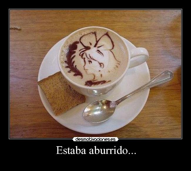 Estaba aburrido... - 