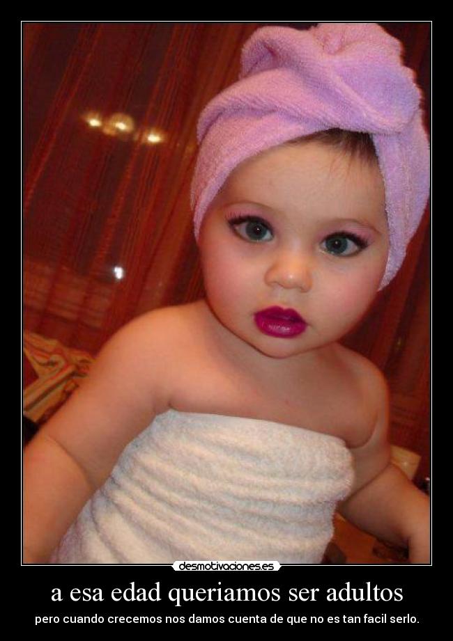 a esa edad queriamos ser adultos -