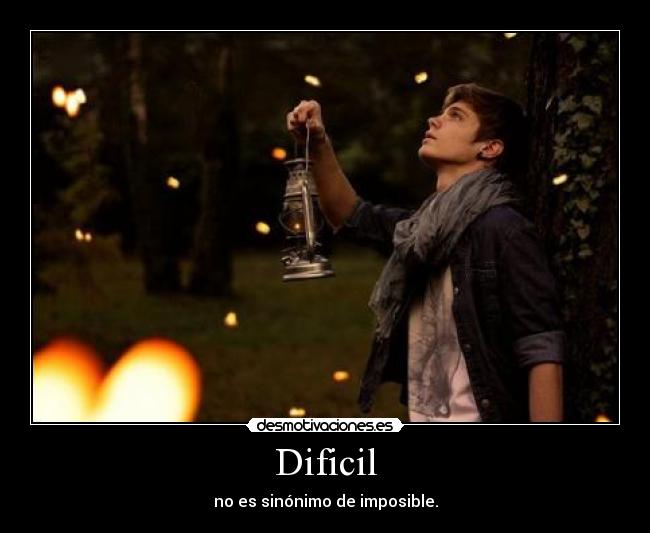 Dificil - no es sinónimo de imposible.