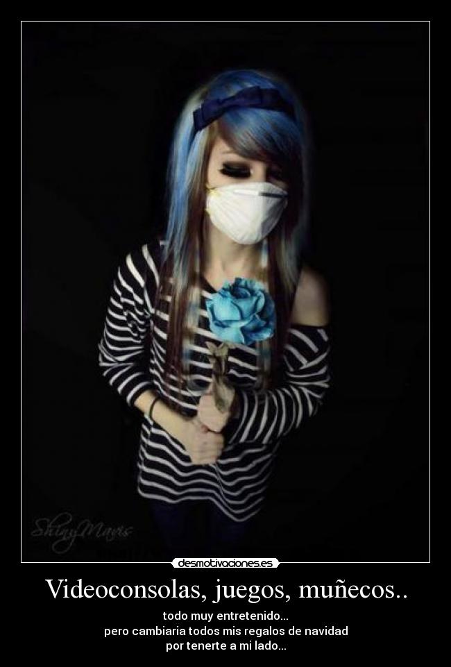 Videoconsolas, juegos, muñecos.. - todo muy entretenido...
pero cambiaria todos mis regalos de navidad
por tenerte a mi lado...