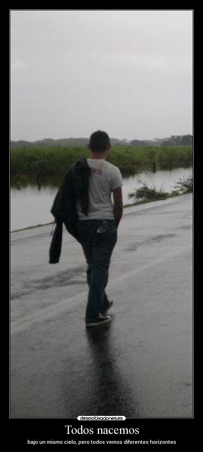 Todos nacemos - bajo un mismo cielo, pero todos vemos diferentes horizontes